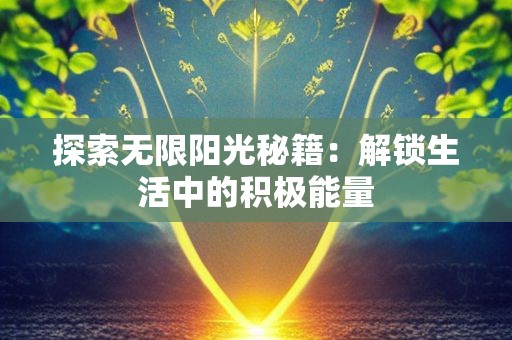 探索无限阳光秘籍：解锁生活中的积极能量