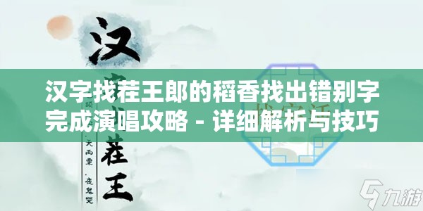 汉字找茬王郎的稻香找出错别字完成演唱攻略 - 详细解析与技巧分享