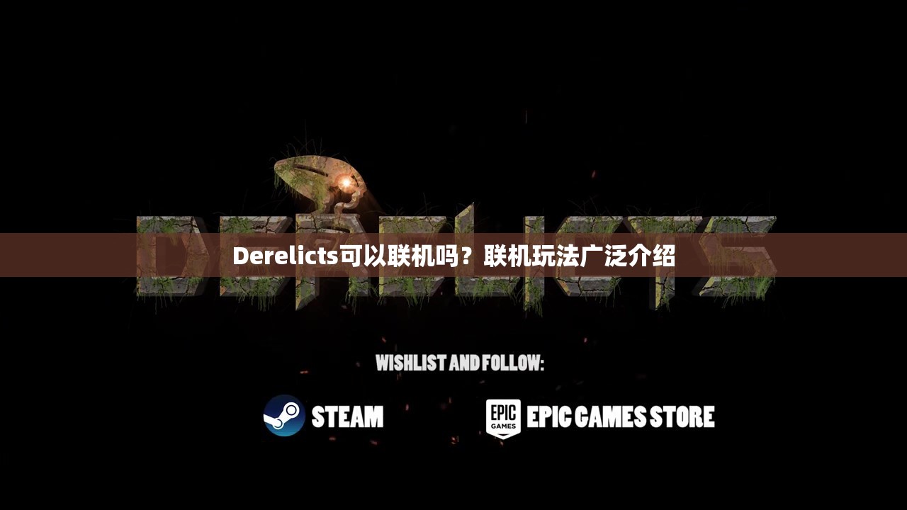 Derelicts可以联机吗？联机玩法广泛介绍