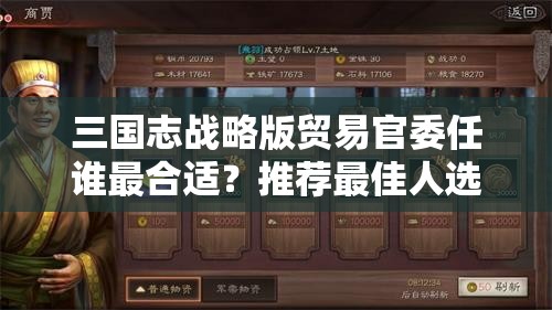 三国志战略版贸易官委任谁最合适？推荐最佳人选