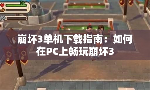 崩坏3单机下载指南：如何在PC上畅玩崩坏3