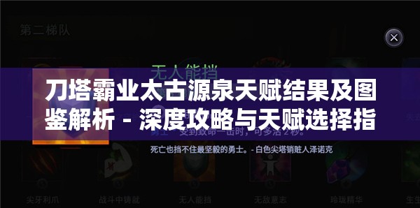 刀塔霸业太古源泉天赋结果及图鉴解析 - 深度攻略与天赋选择指南