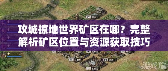 攻城掠地世界矿区在哪？完整解析矿区位置与资源获取技巧