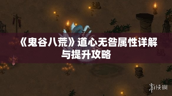 《鬼谷八荒》道心无咎属性详解与提升攻略