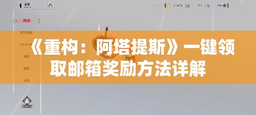 《重构：阿塔提斯》一键领取邮箱奖励方法详解