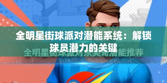 全明星街球派对潜能系统：解锁球员潜力的关键