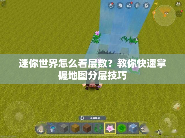 迷你世界怎么看层数？教你快速掌握地图分层技巧