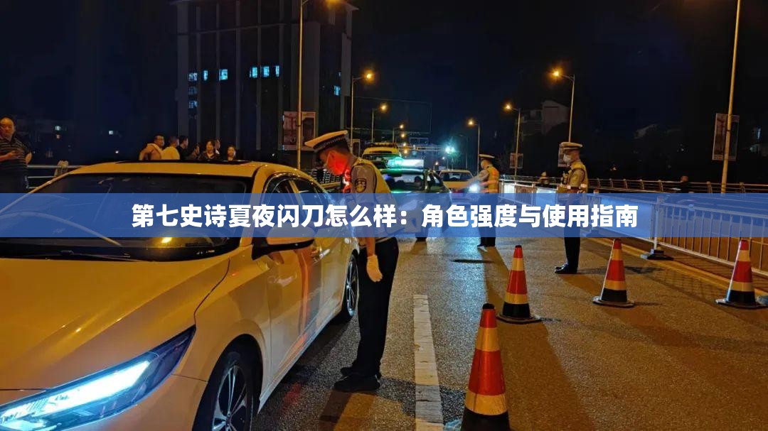 第七史诗夏夜闪刀怎么样：角色强度与使用指南