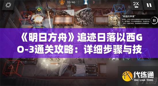 《明日方舟》追迹日落以西GO-3通关攻略：详细步骤与技巧