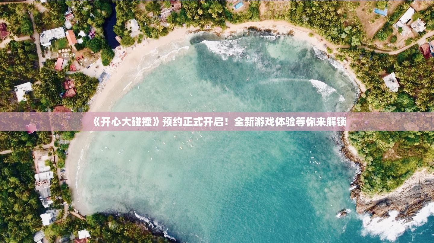 《开心大碰撞》预约正式开启！全新游戏体验等你来解锁