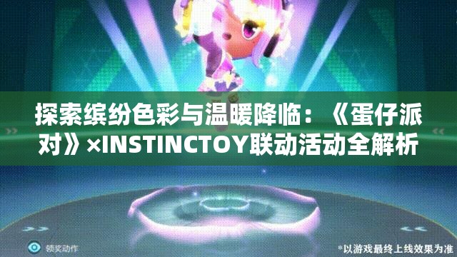 探索缤纷色彩与温暖降临：《蛋仔派对》×INSTINCTOY联动活动全解析